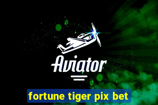 fortune tiger pix bet